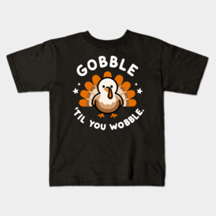 Gobble 'Til You Wobble Kids T-Shirt