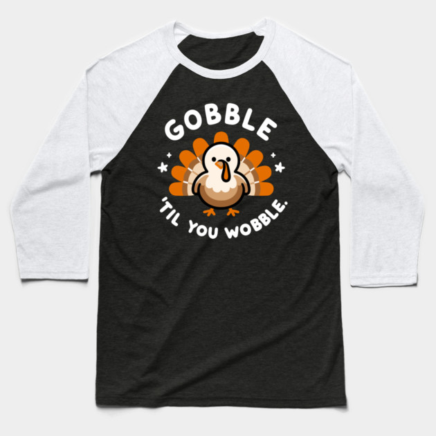 Gobble 'Til You Wobble Baseball T-Shirt by Frank Ring
