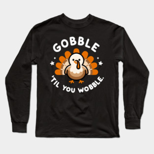 Gobble 'Til You Wobble Long Sleeve T-Shirt