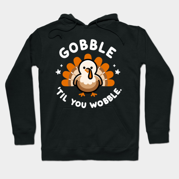 Gobble 'Til You Wobble Hoodie by Frank Ring