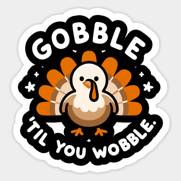 Gobble 'Til You Wobble Sticker by Frank Ring