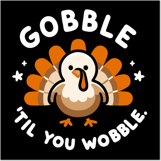 Gobble 'Til You Wobble Wall Art by Frank Ring