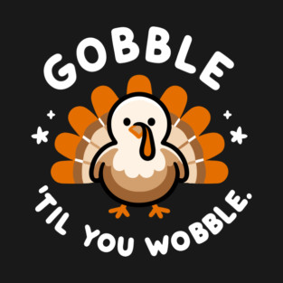 Gobble 'Til You Wobble T-Shirt