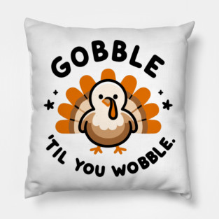 Gobble 'Til You Wobble Pillow