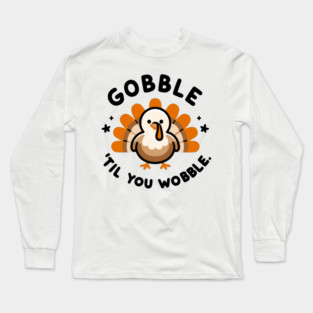 Gobble 'Til You Wobble Long Sleeve T-Shirt