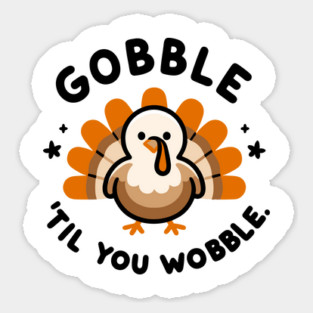 Gobble 'Til You Wobble Sticker