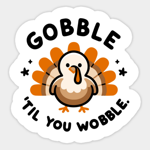Gobble 'Til You Wobble Sticker by Frank Ring