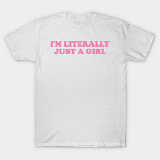 I'm Literally Just a Girl Tee, Funny Y2k Shirt, Gift for Her, Trendy 90s Inspired Funny Tee T-Shirt