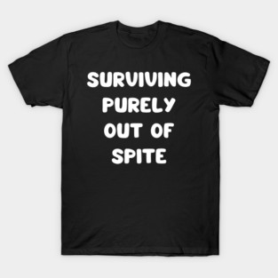surviving purely out of spite T-Shirt