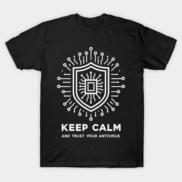 Keep Calm and Trust Your Antivirus T-Shirt by Frank Ring