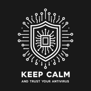 Keep Calm and Trust Your Antivirus T-Shirt