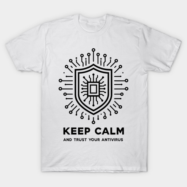 Keep Calm and Trust Your Antivirus T-Shirt by Frank Ring