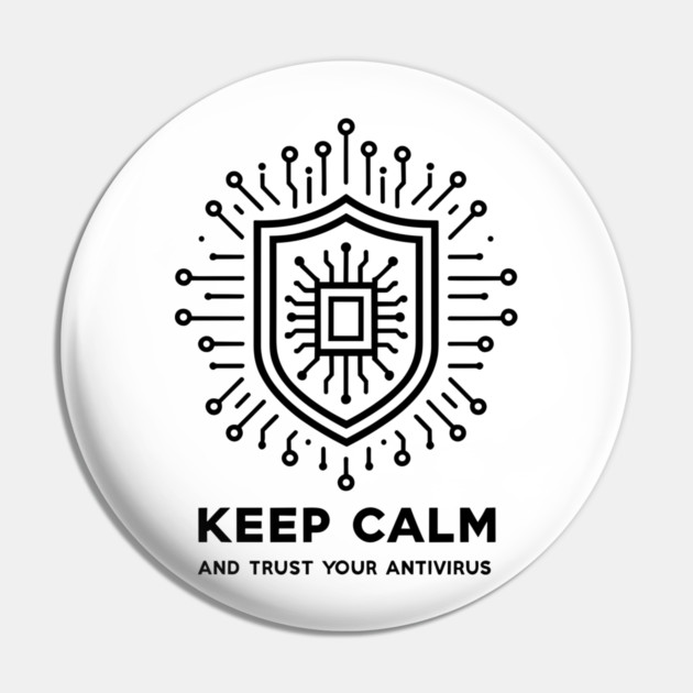 Keep Calm and Trust Your Antivirus Pin by Frank Ring