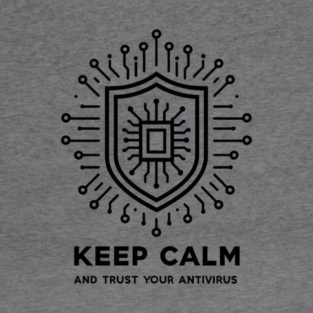 Keep Calm and Trust Your Antivirus by Frank Ring
