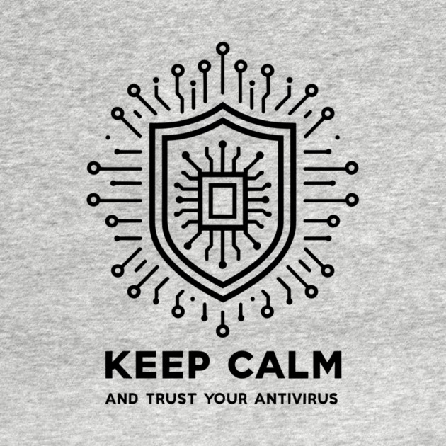 Keep Calm and Trust Your Antivirus by Frank Ring