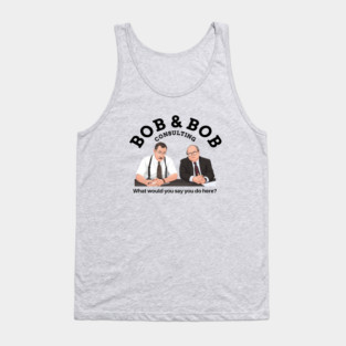 Bob & Bob Consulting - "What would you say you do here?" Tank Top