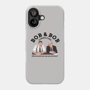 Bob & Bob Consulting - "What would you say you do here?" Phone Case