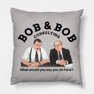 Bob & Bob Consulting - "What would you say you do here?" Pillow