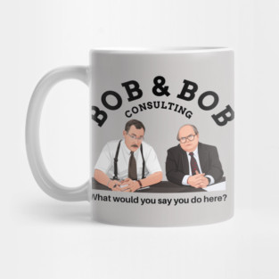 Bob & Bob Consulting - "What would you say you do here?" Mug