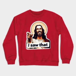 I SAW THAT Jesus meme WWJD Crewneck Sweatshirt