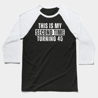 This My Second Time Turning 40 Funny 80th Birthday Old Gift Baseball T-Shirt