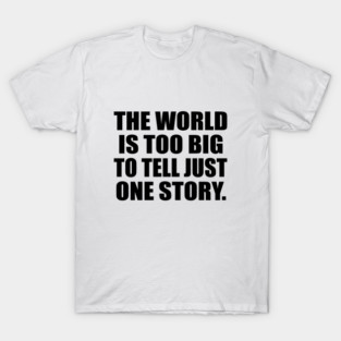 The world is too big to tell just one story T-Shirt