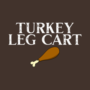Turkey Leg Cart! T-Shirt