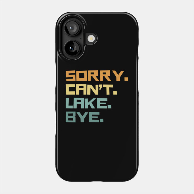 Sorry cant lake bye Phone Case by The WYLD Tribe