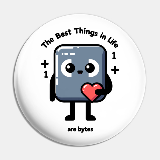 The Best Things in Life Are Bytes Pin by Frank Ring