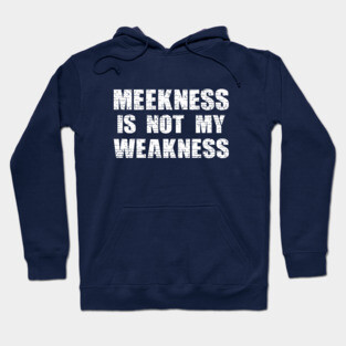 Meekness and Weakness Hoodie