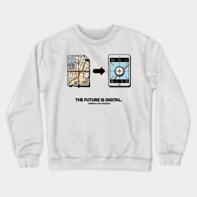 The Future is Digital Embrace The Upgrade Crewneck Sweatshirt by Frank Ring
