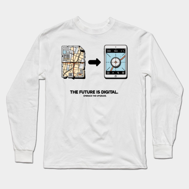 The Future is Digital Embrace The Upgrade Long Sleeve T-Shirt by Frank Ring