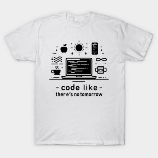 Code Like There's No Tomorrow T-Shirt