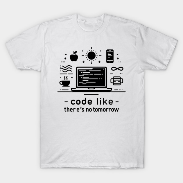 Code Like There's No Tomorrow T-Shirt by Frank Ring