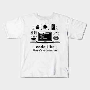 Code Like There's No Tomorrow Kids T-Shirt