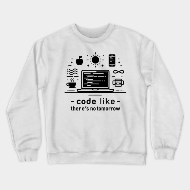Code Like There's No Tomorrow Crewneck Sweatshirt by Frank Ring