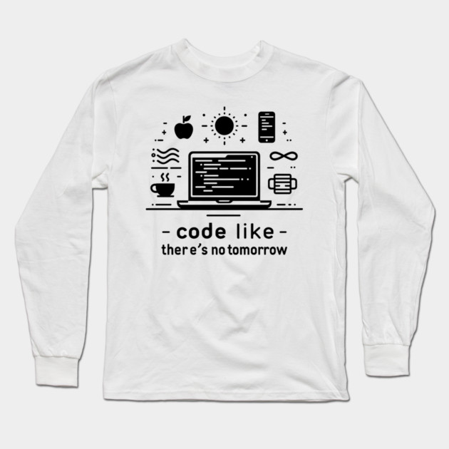 Code Like There's No Tomorrow Long Sleeve T-Shirt by Frank Ring