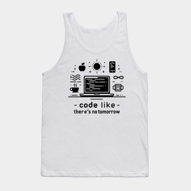 Code Like There's No Tomorrow Tank Top by Frank Ring