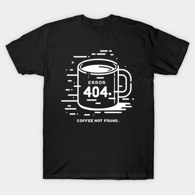 Error 404 Coffee Not Found T-Shirt by Frank Ring