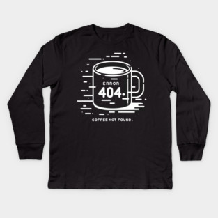 Error 404 Coffee Not Found Kids Long Sleeve T-Shirt