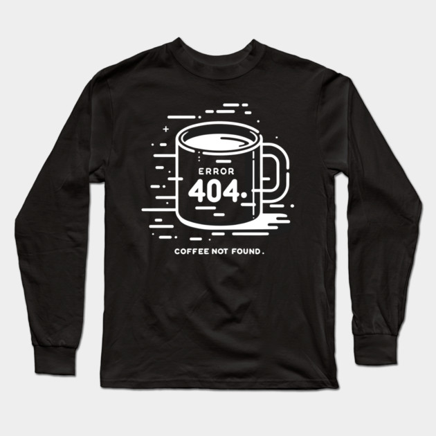 Error 404 Coffee Not Found Long Sleeve T-Shirt by Frank Ring