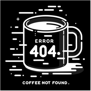 Error 404 Coffee Not Found Posters and Art