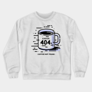 Error 404 Coffee Not Found Crewneck Sweatshirt