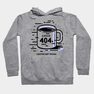 Error 404 Coffee Not Found Hoodie