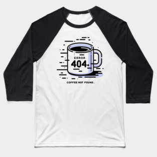 Error 404 Coffee Not Found Baseball T-Shirt