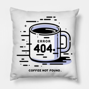 Error 404 Coffee Not Found Pillow