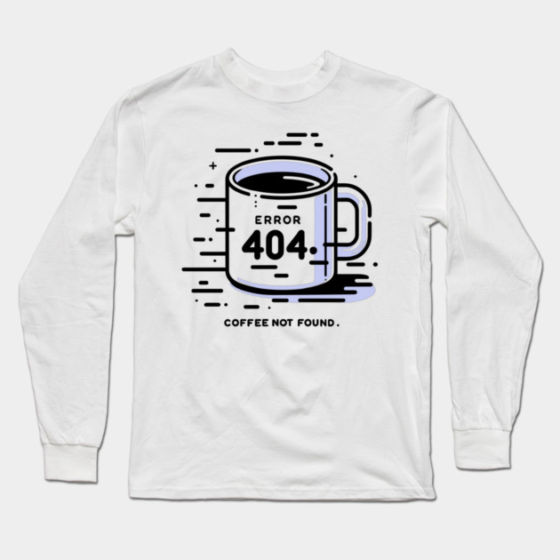 Error 404 Coffee Not Found Long Sleeve T-Shirt by Frank Ring