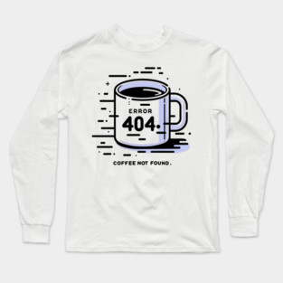 Error 404 Coffee Not Found Long Sleeve T-Shirt