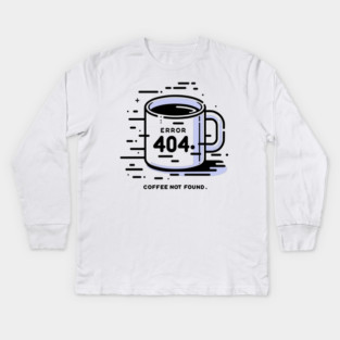 Error 404 Coffee Not Found Kids Long Sleeve T-Shirt