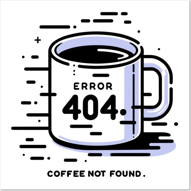 Error 404 Coffee Not Found Wall Art by Frank Ring